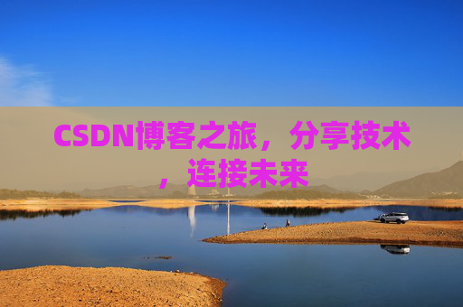 CSDN博客之旅,分享技术,连接未来